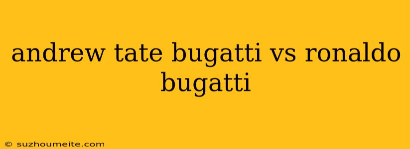 Andrew Tate Bugatti Vs Ronaldo Bugatti