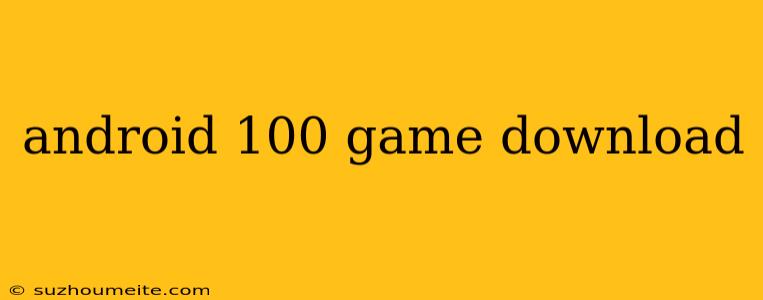 Android 100 Game Download