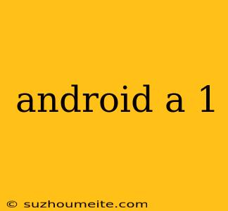 Android A 1