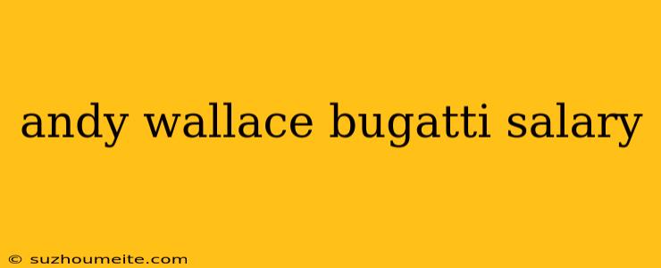 Andy Wallace Bugatti Salary