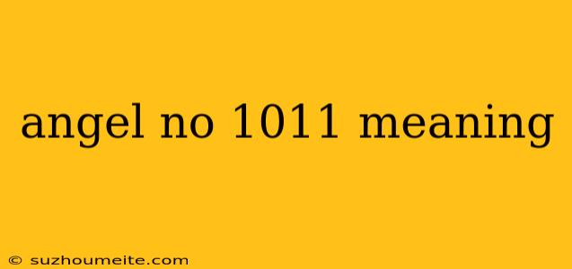 Angel No 1011 Meaning