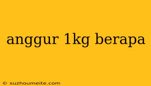 Anggur 1kg Berapa