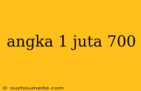 Angka 1 Juta 700