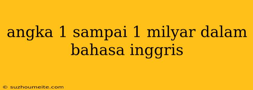 Angka 1 Sampai 1 Milyar Dalam Bahasa Inggris