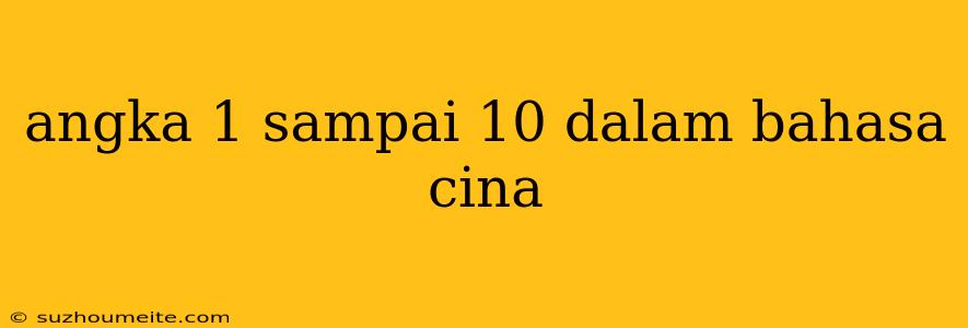 Angka 1 Sampai 10 Dalam Bahasa Cina