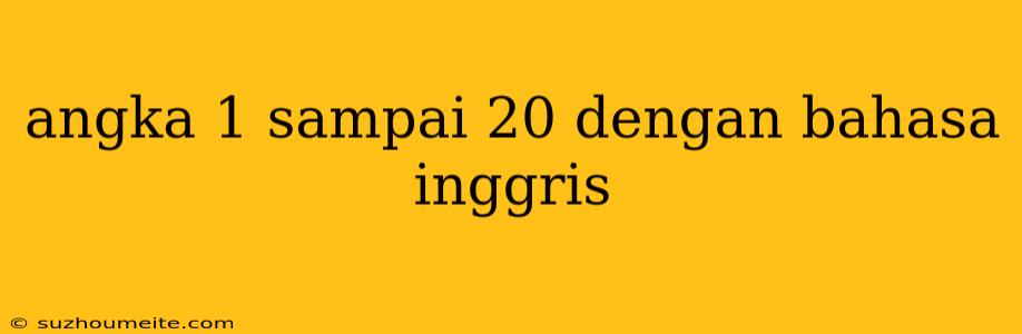 Angka 1 Sampai 20 Dengan Bahasa Inggris