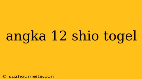 Angka 12 Shio Togel