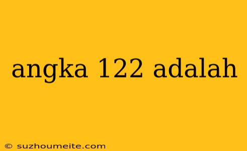 Angka 122 Adalah