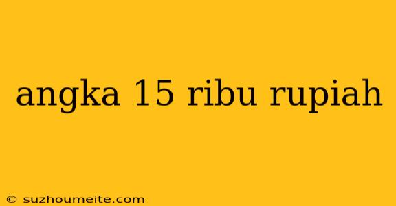 Angka 15 Ribu Rupiah