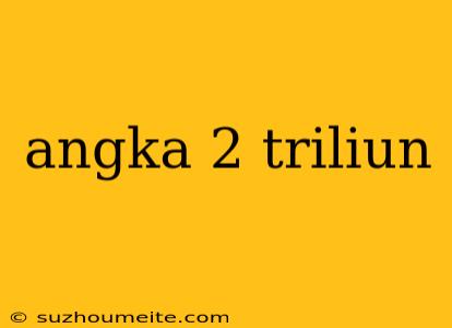 Angka 2 Triliun