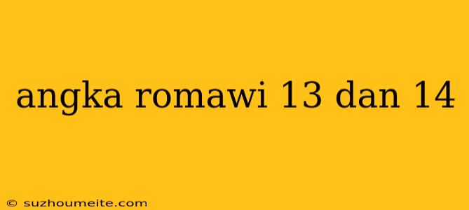 Angka Romawi 13 Dan 14