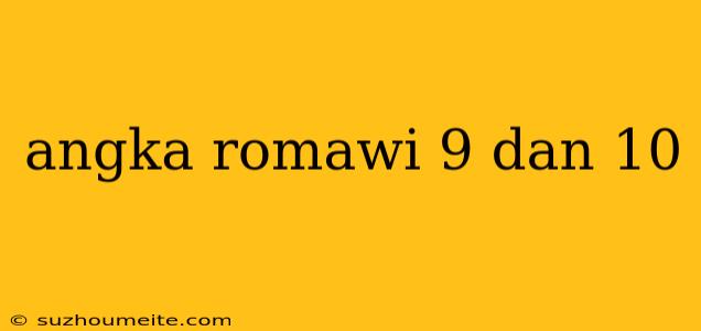 Angka Romawi 9 Dan 10