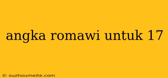 Angka Romawi Untuk 17