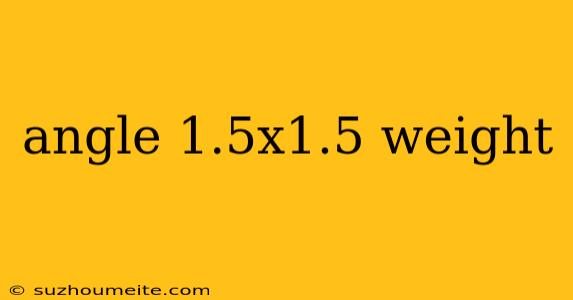 Angle 1.5x1.5 Weight