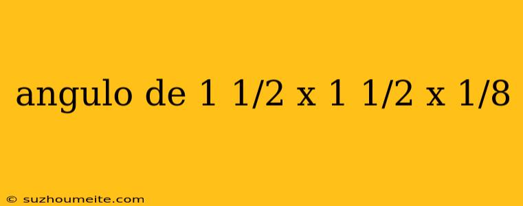 Angulo De 1 1/2 X 1 1/2 X 1/8