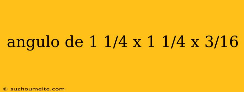 Angulo De 1 1/4 X 1 1/4 X 3/16