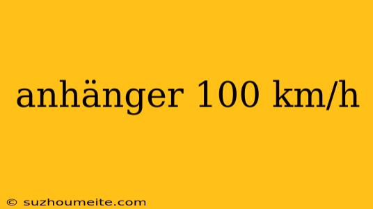 Anhänger 100 Km/h