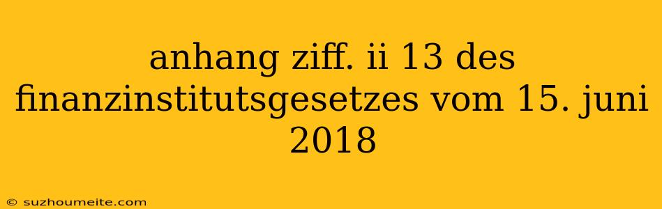 Anhang Ziff. Ii 13 Des Finanzinstitutsgesetzes Vom 15. Juni 2018