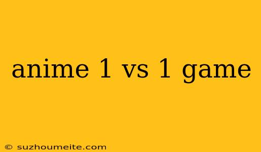 Anime 1 Vs 1 Game