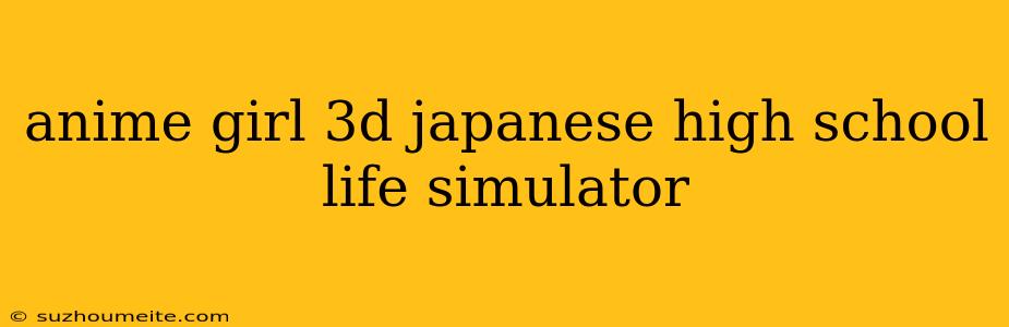 Anime Girl 3d Japanese High School Life Simulator