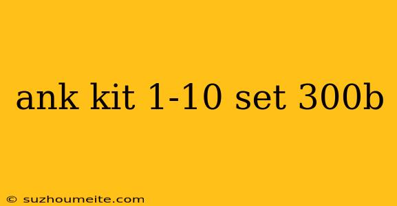 Ank Kit 1-10 Set 300b