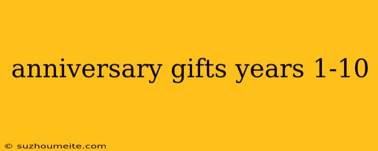 Anniversary Gifts Years 1-10