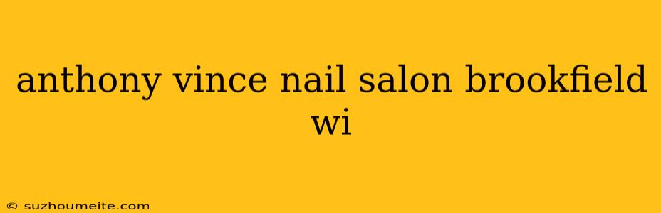 Anthony Vince Nail Salon Brookfield Wi