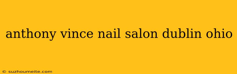 Anthony Vince Nail Salon Dublin Ohio