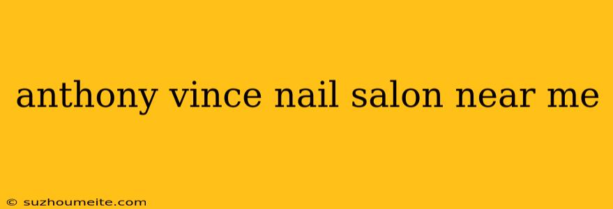 Anthony Vince Nail Salon Near Me