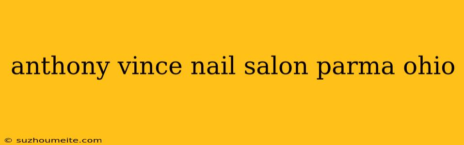 Anthony Vince Nail Salon Parma Ohio