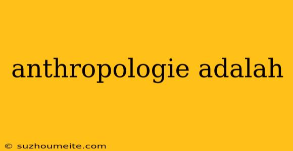 Anthropologie Adalah