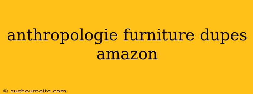 Anthropologie Furniture Dupes Amazon