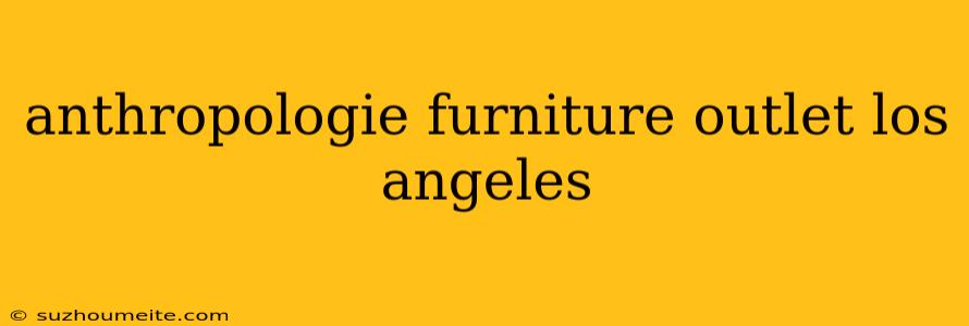 Anthropologie Furniture Outlet Los Angeles