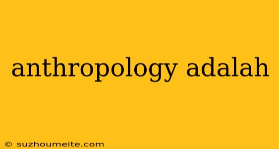 Anthropology Adalah