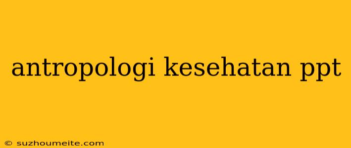 Antropologi Kesehatan Ppt