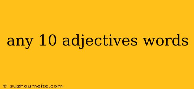 Any 10 Adjectives Words