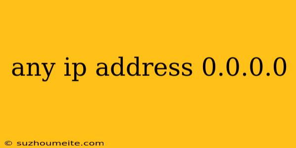 Any Ip Address 0.0.0.0