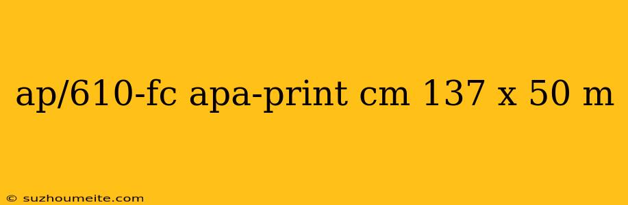 Ap/610-fc Apa-print Cm 137 X 50 M