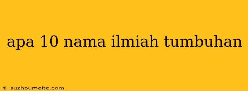 Apa 10 Nama Ilmiah Tumbuhan