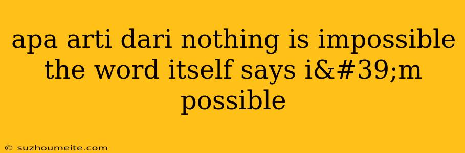 Apa Arti Dari Nothing Is Impossible The Word Itself Says I'm Possible