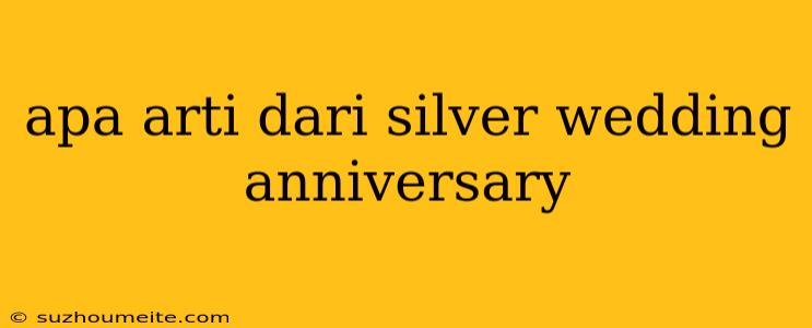 Apa Arti Dari Silver Wedding Anniversary