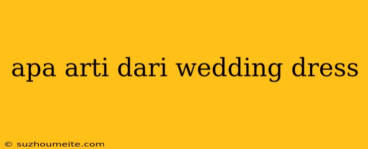 Apa Arti Dari Wedding Dress