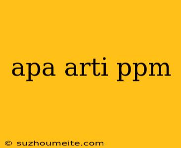 Apa Arti Ppm