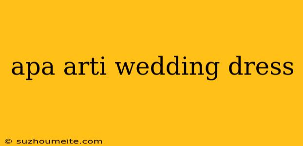 Apa Arti Wedding Dress