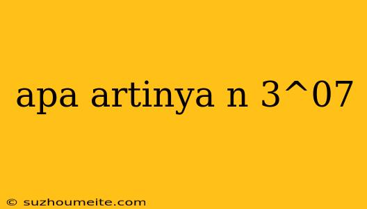 Apa Artinya N 3^07