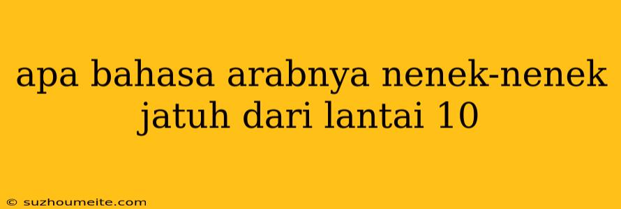 Apa Bahasa Arabnya Nenek-nenek Jatuh Dari Lantai 10