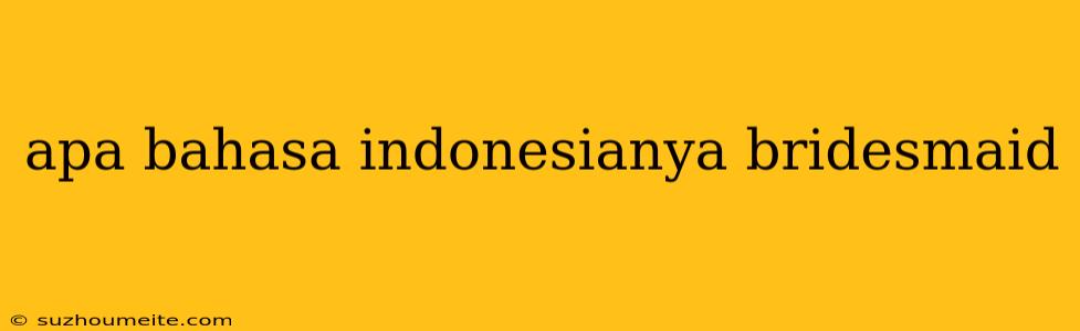 Apa Bahasa Indonesianya Bridesmaid