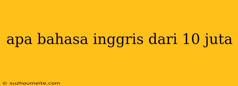 Apa Bahasa Inggris Dari 10 Juta