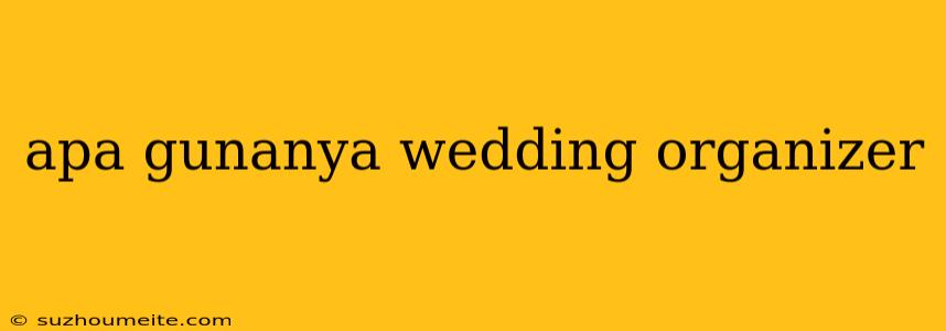 Apa Gunanya Wedding Organizer