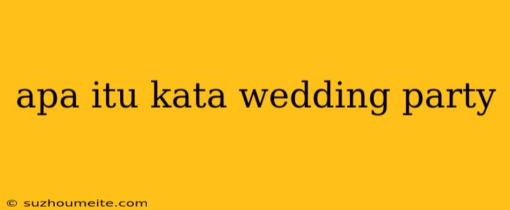 Apa Itu Kata Wedding Party